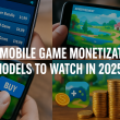 Top Mobile Game Monetization Models to Watch in 2025