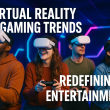 Virtual Reality Gaming Trends