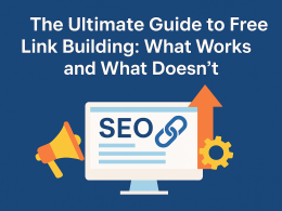 The Ultimate Guide to Free Link Building: What Works and What Doesn’t