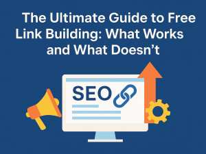 The Ultimate Guide to Free Link Building: What Works and What Doesn’t