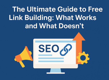 The Ultimate Guide to Free Link Building: What Works and What Doesn’t