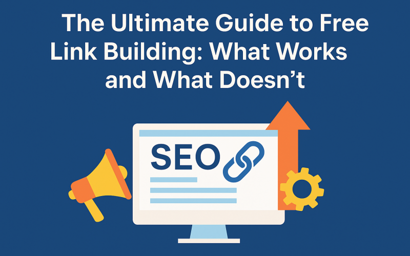 The Ultimate Guide to Free Link Building: What Works and What Doesn’t