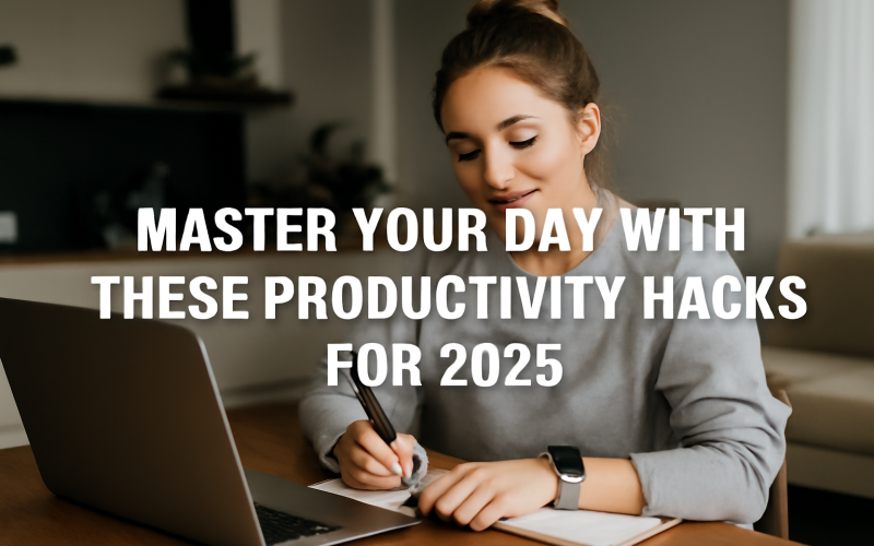 Master Your Day with These Productivity Hacks for 2025