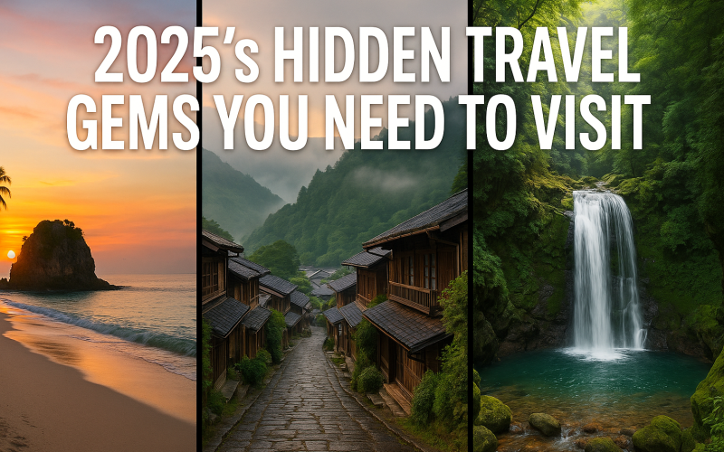 2025’s Hidden Travel Gems You Need to Visit