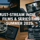 Must-Stream Indie Films & Series This Summer 2025