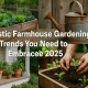 Rustic Farmhouse Gardening Trends You Need to Embrace 2025