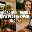 Instagram Trends: How People Share in 2025