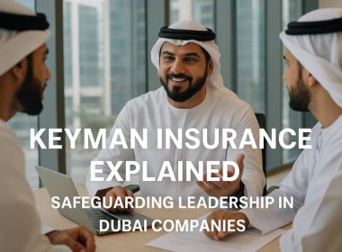 Keyman Insurance Explained: Safeguarding Leadership in Dubai Companies
