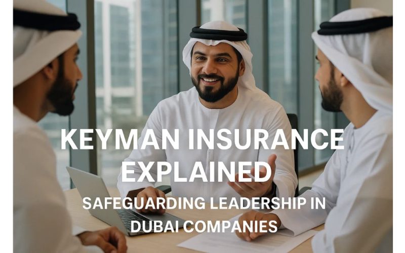 Keyman Insurance Explained: Safeguarding Leadership in Dubai Companies