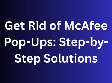 Get Rid of McAfee Pop-Ups Step-by-Step Solutions
