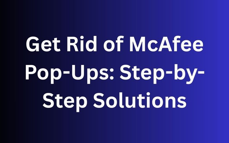 Get Rid of McAfee Pop-Ups Step-by-Step Solutions