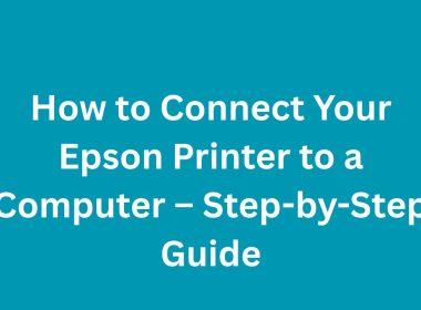 How to Connect Your Epson Printer to a Computer – Step-by-Step Guide