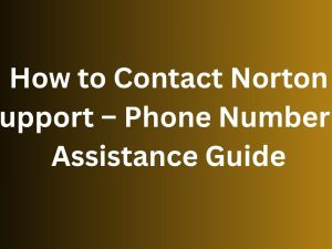 How to Contact Norton Support – Phone Number & Assistance Guide