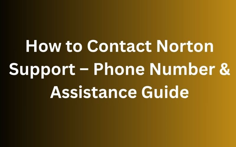 How to Contact Norton Support – Phone Number & Assistance Guide