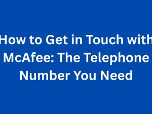 How to Get in Touch with McAfee The Telephone Number You Need