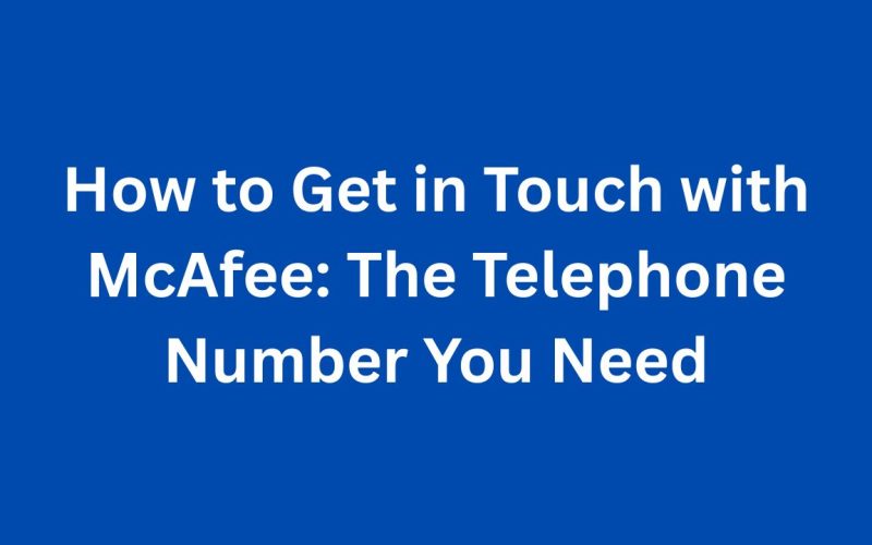 How to Get in Touch with McAfee The Telephone Number You Need
