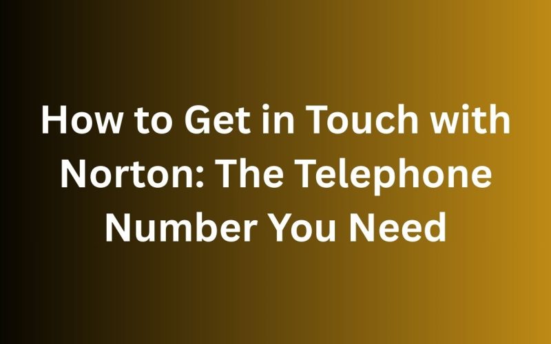 How to Get in Touch with Norton The Telephone Number You Need