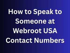 How to Speak to Someone at Webroot USA Contact Numbers