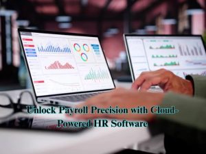 Unlock Payroll Precision with Cloud-Powered HR Software