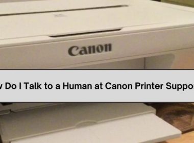 How Do I Talk to a Human at Canon Printer Support