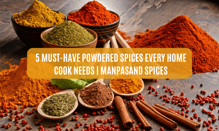 5 MUST-HAVE POWDERED SPICES EVERY HOME COOK NEEDS MANPASAND SPICES (1)