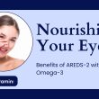 Nourishing Your Eyes: Benefits of AREDS-2 with Omega-3