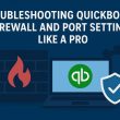Learn expert methods for troubleshooting QuickBooks firewall and port settings to ensure smooth multi-user access and prevent errors like QuickBooks Error Code H202.